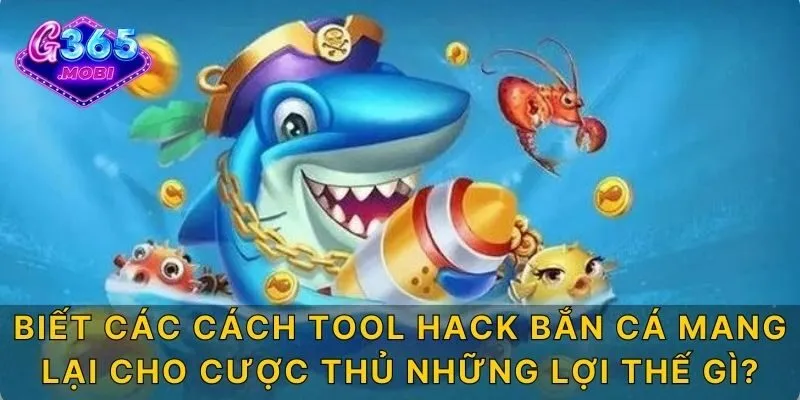 Biết các cách Tool hack bắn cá mang lại cho cược thủ những lợi thế gì?