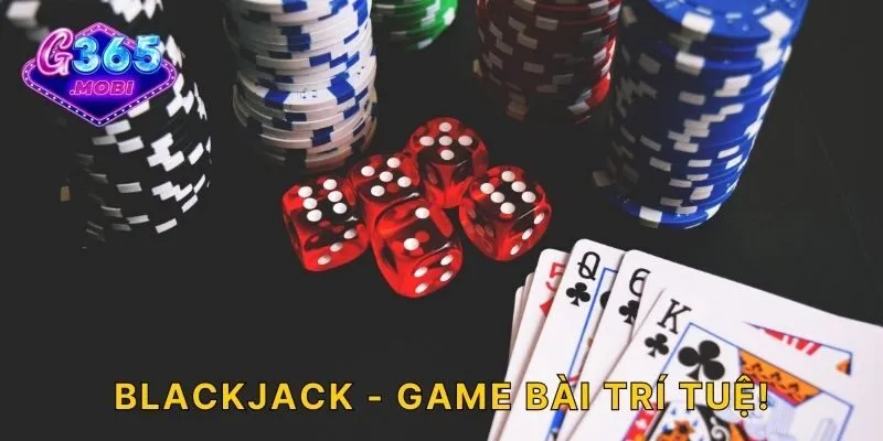 Blackjack - Game bài trí tuệ!