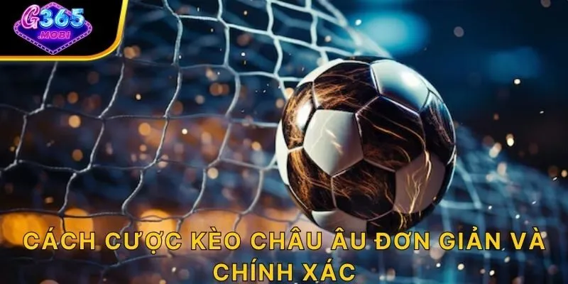Cách cược kèo châu Âu đơn giản và chính xác