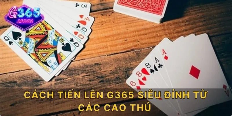 Cách Tiến Lên G365 siêu đỉnh từ các cao thủ