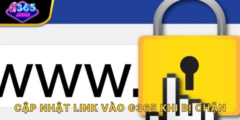 Cập nhật link vào G365 khi bị chặn