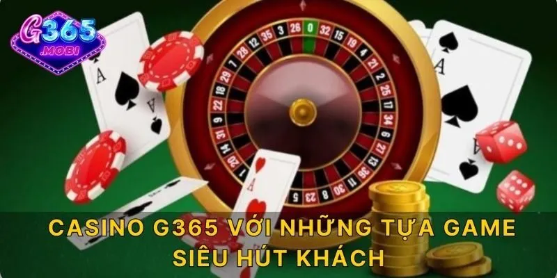 Casino G365 với những tựa game siêu hút khách