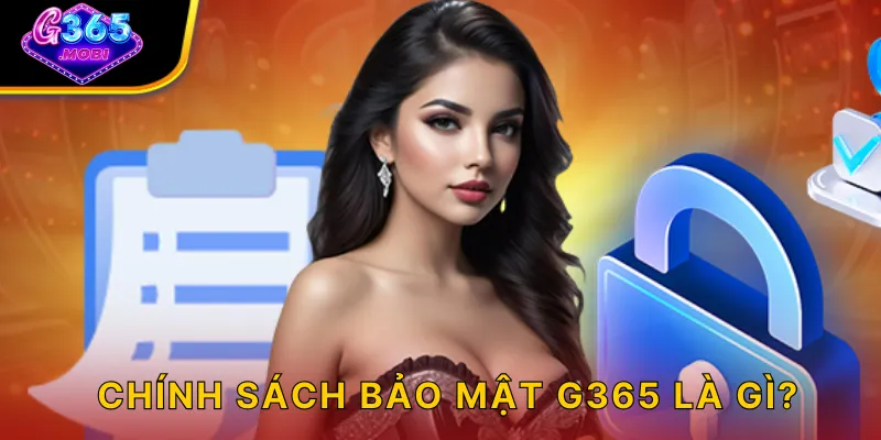 Chính sách bảo mật G365 là gì?