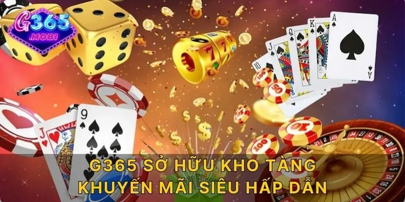 G365 sở hữu kho tàng khuyến mãi siêu hấp dẫn