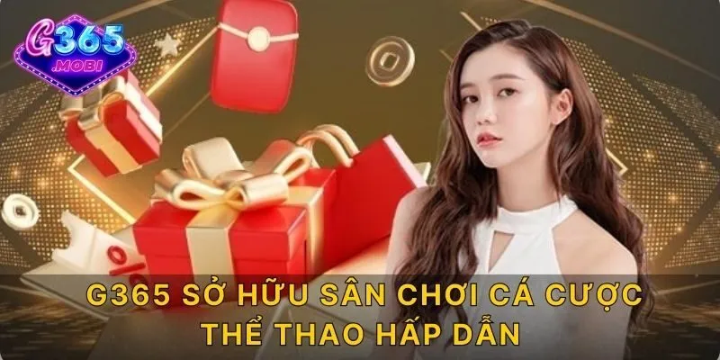 G365 sở hữu sân chơi cá cược thể thao hấp dẫn