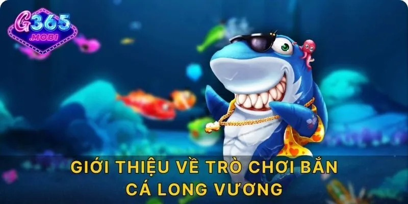 Giới thiệu về trò chơi bắn cá Long Vương