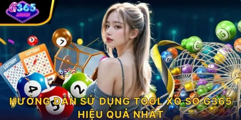 Hướng dẫn sử dụng tool xổ số G365 hiệu quả nhất