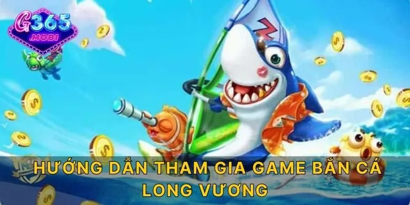 Hướng dẫn tham gia game bắn cá Long Vương