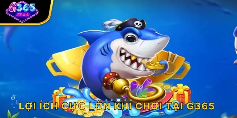 Lợi ích cực lớn khi chơi tại G365