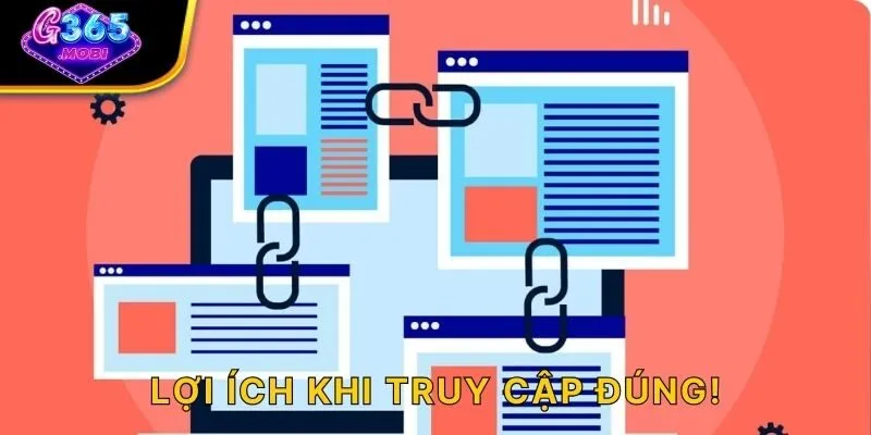 Lợi ích khi truy cập đúng!