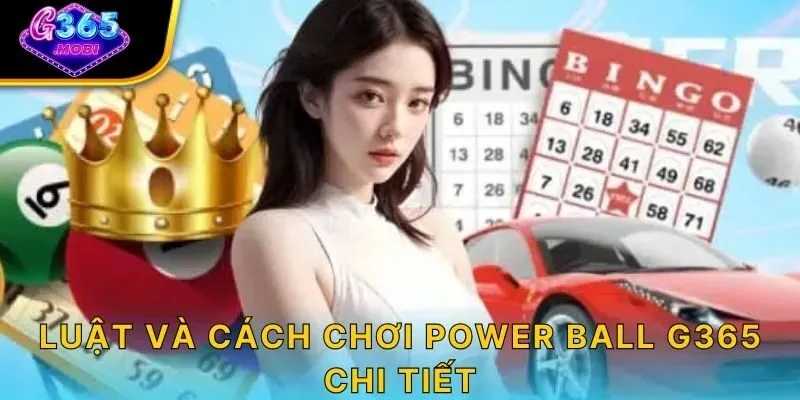 Luật và cách chơi power ball G365 chi tiết