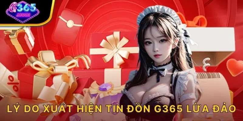 Lý do xuất hiện tin đồn G365 lừa đảo