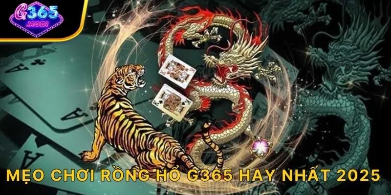 Mẹo chơi rồng hổ G365 hay nhất 2025