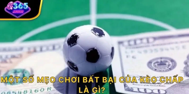 Một số mẹo chơi bất bại của kèo chấp là gì? 