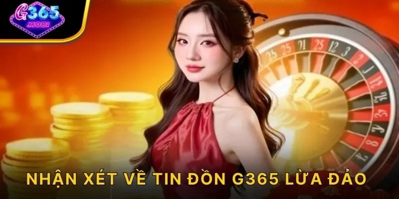 Nhận xét về tin đồn G365 lừa đảo