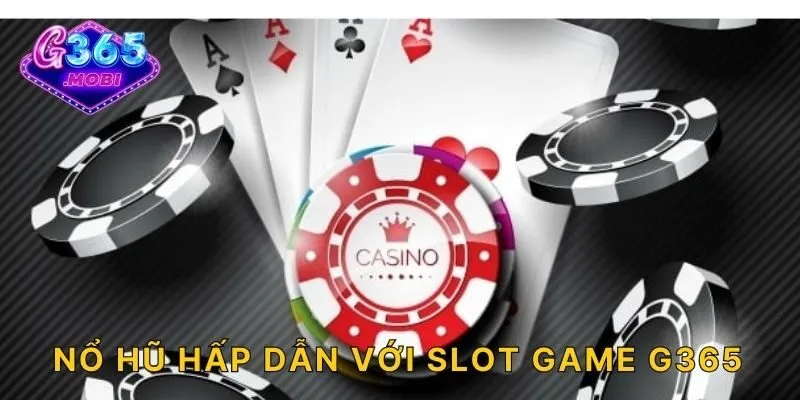 Nổ hũ hấp dẫn với Slot game G365