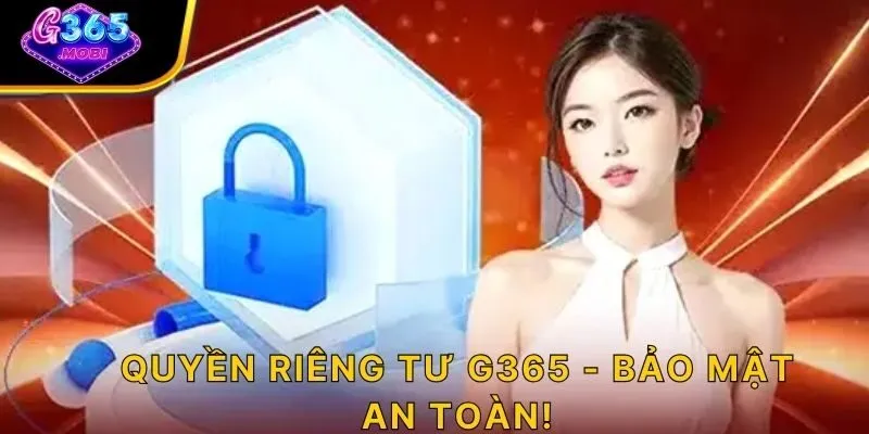 Quyền riêng tư G365 bảo mật, an toàn