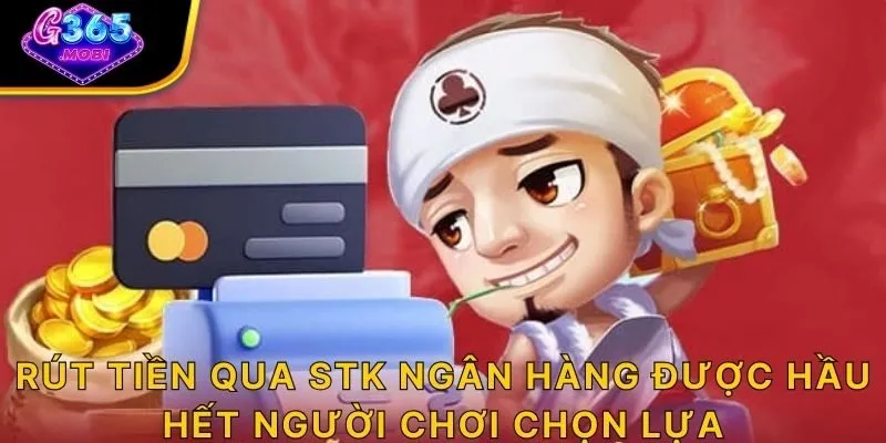 Rút tiền qua STK ngân hàng được hầu hết người chơi chọn lựa