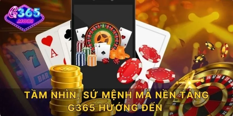 Tầm nhìn, sứ mệnh mà nền tảng G365 hướng đến