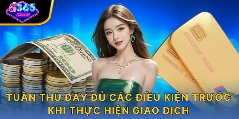 Tuân thủ đầy đủ các điều kiện trước khi thực hiện giao dịch