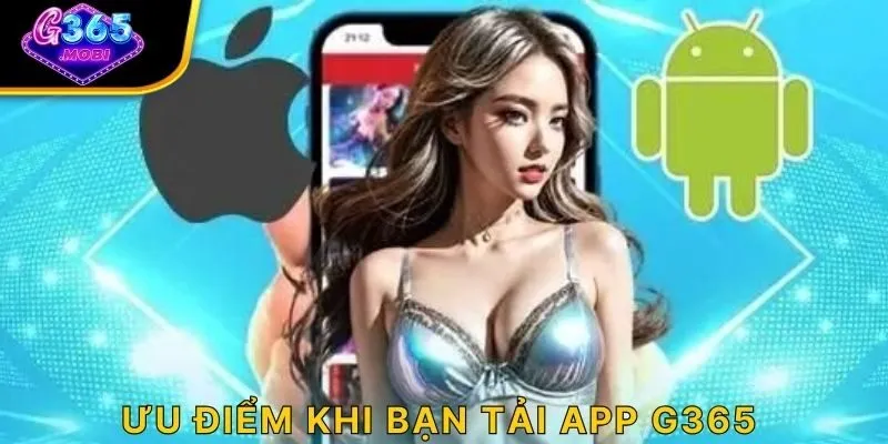 Ưu điểm khi bạn tải app G365