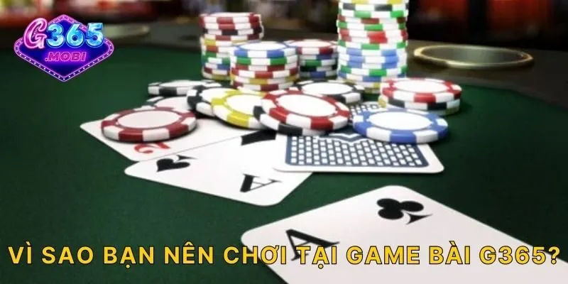 Vì sao bạn nên chơi tại game bài G365?