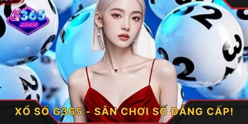 Xổ số G365 sân chơi số đẳng cấp